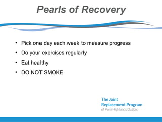 Pearls of Recovery
• Pick one day each week to measure progress
• Do your exercises regularly
• Eat healthy
• DO NOT SMOKE
 