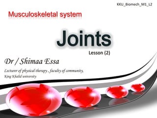 KKU_Biomech_M1_L2

  Musculoskeletal system




                                                       Lesson (2)
Dr / Shimaa Essa
Lecturer of physical therapy , faculty of community,
King Khalid university
 