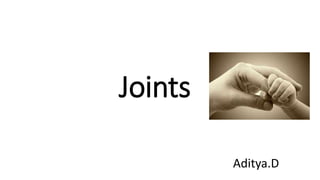 Joints
Aditya.D
 