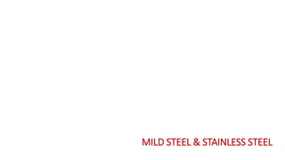 MILD STEEL & STAINLESS STEEL
 