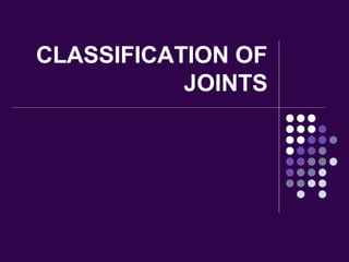 CLASSIFICATION OF
JOINTS
 