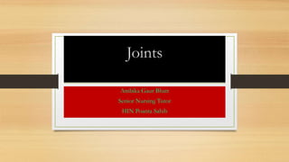 Joints
Ambika Gaur Bhatt
Senior Nursing Tutor
HIN Poanta Sahib
 