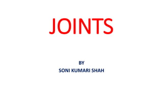 JOINTS
BY
SONI KUMARI SHAH
 