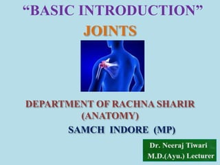 “BASIC INTRODUCTION”
JOINTS
DEPARTMENT OF RACHNA SHARIR
(ANATOMY)
SAMCH INDORE (MP)
 