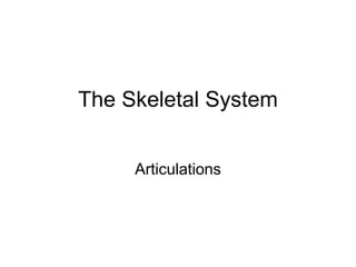 The Skeletal System
Articulations
 