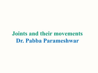 Joints and their movements
Dr. Pabba Parameshwar
 