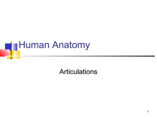 1
Human Anatomy
Articulations
 
