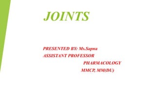 JOINTS
PRESENTED BY: Ms.Sapna
ASSISTANT PROFESSOR
PHARMACOLOGY
MMCP, MM(DU)
 