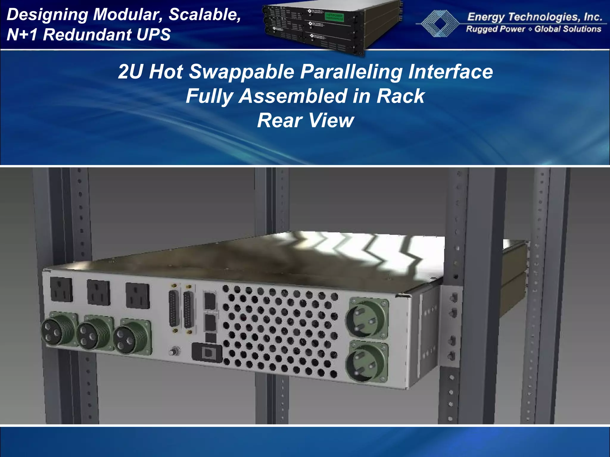 Designing Modular, Scalable,
N+1 Redundant UPS
2U Hot Swappable Paralleling Interface
Fully Assembled in Rack
Rear View
 