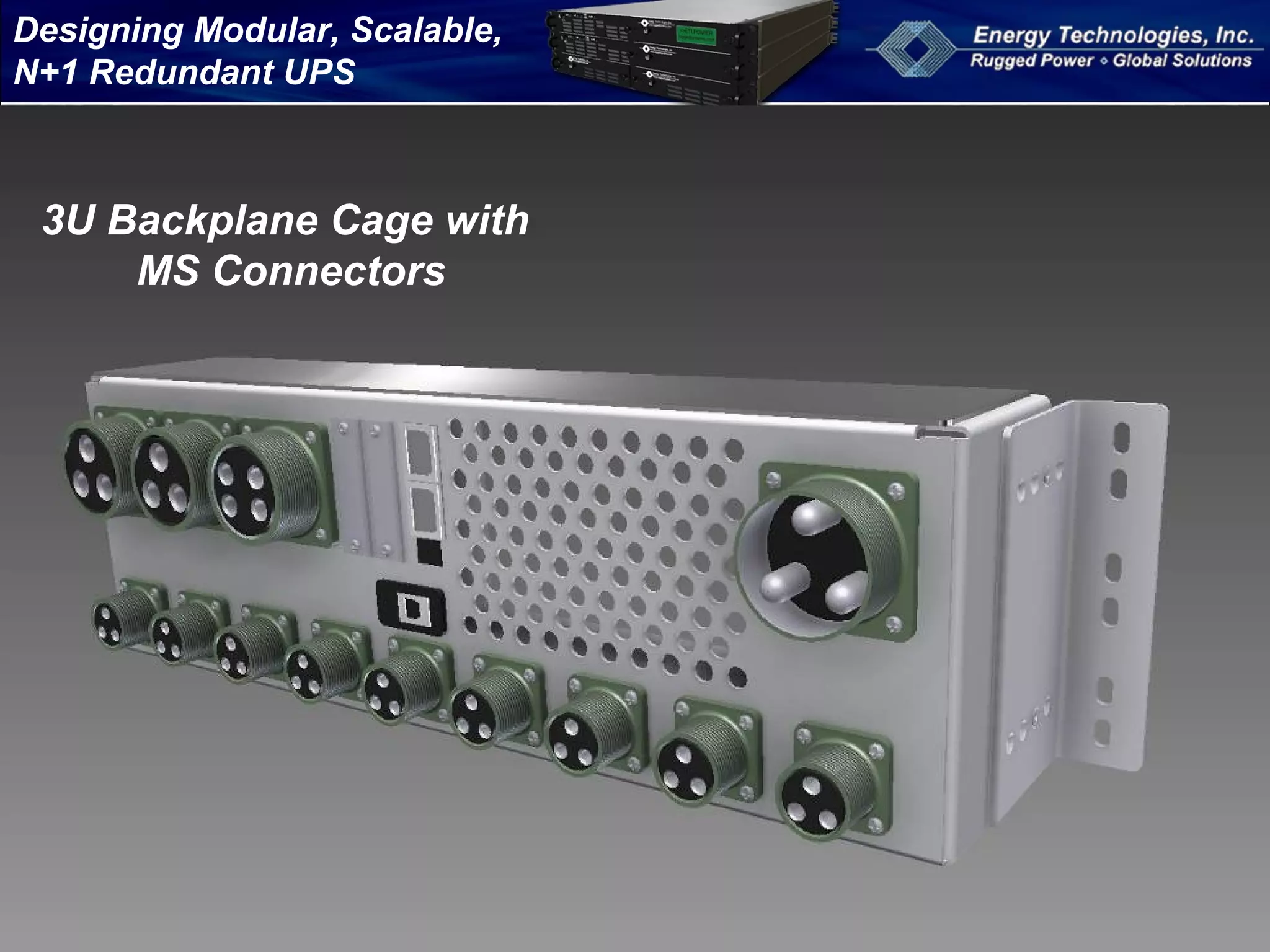 Designing Modular, Scalable,
N+1 Redundant UPS
3U Backplane Cage with
MS Connectors
 