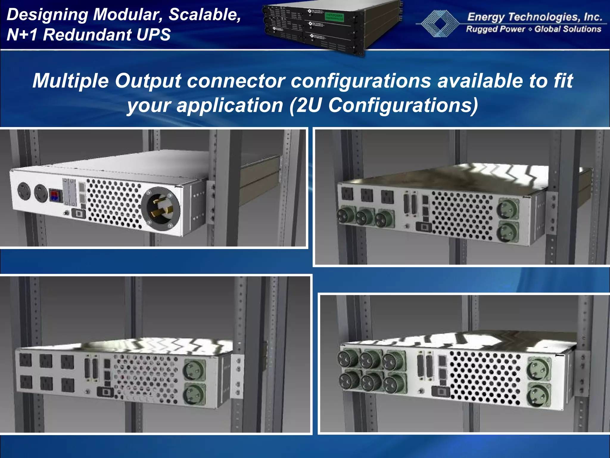 Designing Modular, Scalable,
N+1 Redundant UPS
Multiple Output connector configurations available to fit
your application (2U Configurations)
 