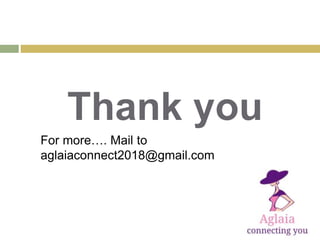 Thank you
For more…. Mail to
aglaiaconnect2018@gmail.com
 