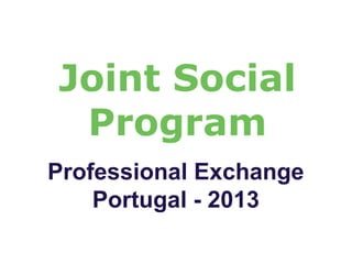 Joint Social
Program
Professional Exchange
Portugal - 2013
 