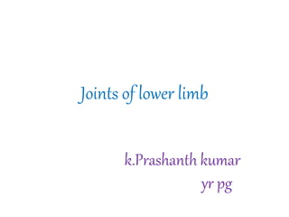 Joints of lower limb
k.Prashanth kumar
yr pg
 