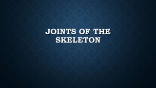 JOINTS OF THE
SKELETON
 
