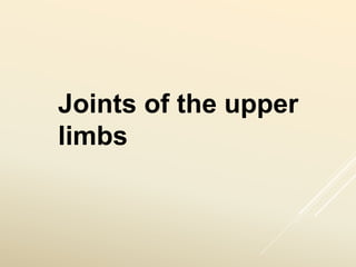 Joints of the upper
limbs
 