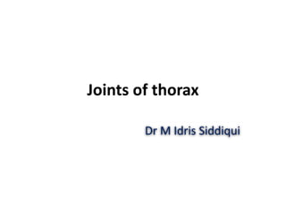 Joints of thorax
Dr M Idris Siddiqui
 