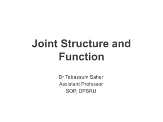 Joint Structure and
Function
Dr Tabassum Saher
Assistant Professor
SOP, DPSRU
 