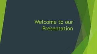 Welcome to our 
Presentation 
 