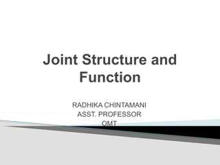 Joint Structure and
Function
RADHIKA CHINTAMANI
ASST. PROFESSOR
OMT
 