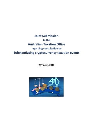 Joint Submission
to the
Australian Taxation Office
regarding consultation on
Substantiating cryptocurrency taxation events
20th
April, 2018
 