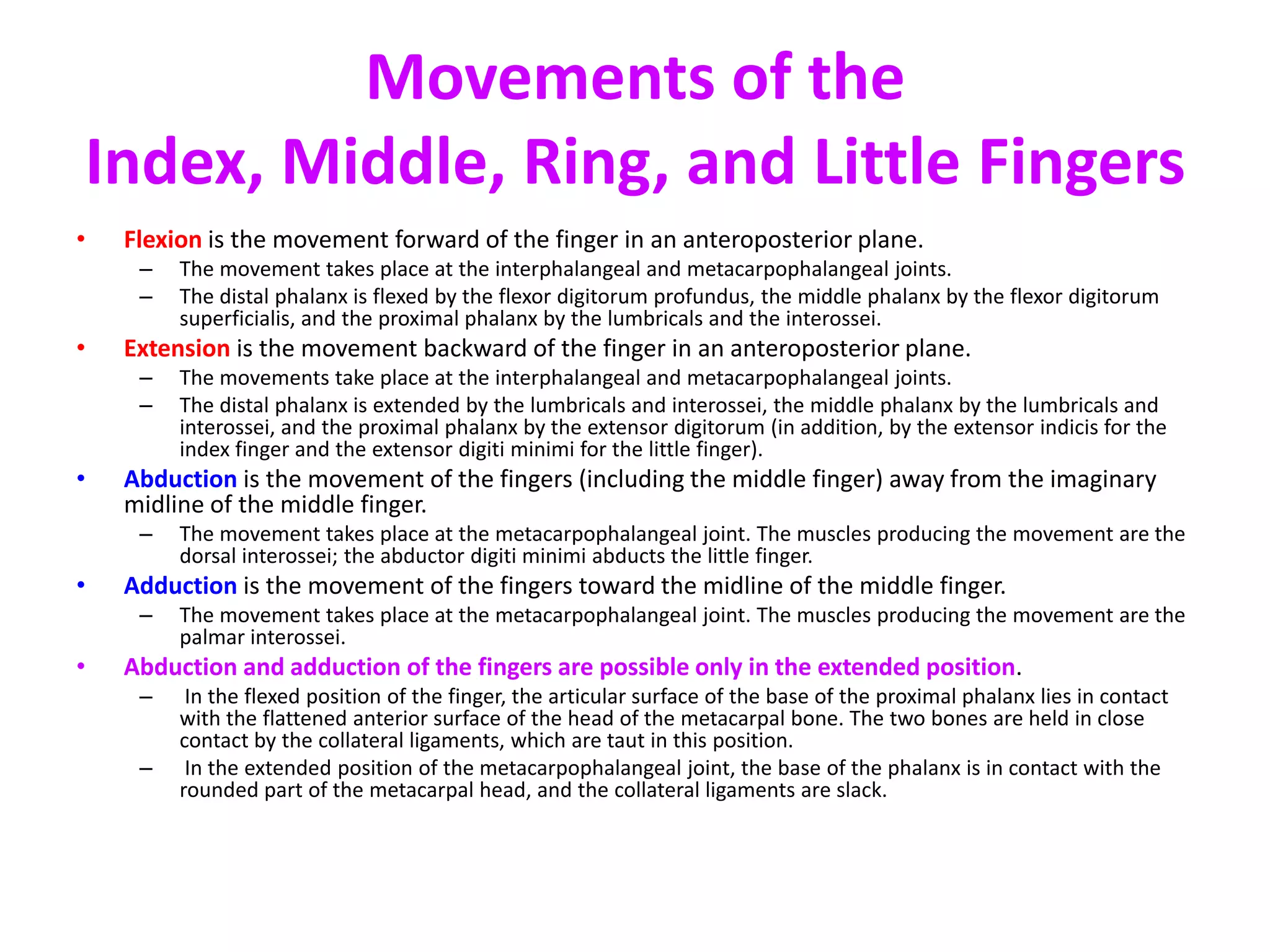 Position of the HandFor the hand to be able to perform delicate movements, such as those used in the holding of small instruments in watch repairing, the forearm is placed in the semiprone position and the wrist joint is partially extended. With the wrist partially extended, the long flexor and extensor tendons of the fingers are working to their best mechanical advantage; at the same time, the flexors and extensors of the carpus can exert a balanced fixator action on the wrist joint, ensuring a stable base for the movements of the fingers.The position of rest is the posture adopted by the hand when the fingers are at rest and the hand is relaxed. The forearm is in the semiprone position; the wrist joint is slightly extended; the second, third, fourth, and fifth fingers are partially flexed, although the index finger is not flexed as much as the others; and the plane of the thumbnail lies at a right angle to the plane of the other fingernails.The position of function is the posture adopted by the hand when it is about to grasp an object between the thumb and index finger. The forearm is in the semiprone position, the wrist joint is partially extended (more so than in the position of rest), and the fingers are partially flexed, the index finger being flexed as much as the others. The metacarpal bone of the thumb is rotated in such a manner that the plane of the thumbnail lies parallel with that of the index finger, and the pulp of the thumb and index finger are in contact.