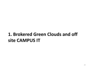 1. Brokered Green Clouds and off
site CAMPUS IT



                                   22
 