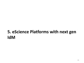 5. eScience Platforms with next gen
IdM



                                      40
 