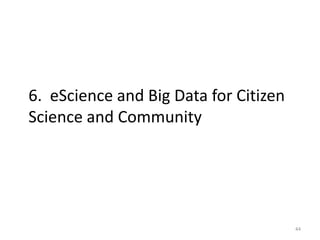 6. eScience and Big Data for Citizen
Science and Community




                                       44
 