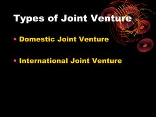 Types of Joint Venture

• Domestic Joint Venture


• International Joint Venture
 