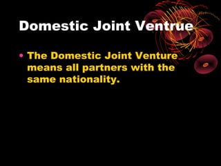 Domestic Joint Ventrue

• The Domestic Joint Venture
  means all partners with the
  same nationality.
 