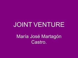JOINT VENTURE
María José Martagón
Castro.
 