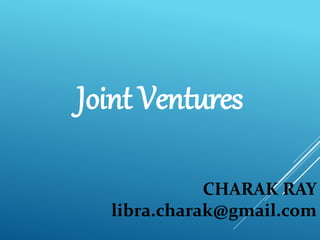 Joint Ventures
CHARAK RAY
libra.charak@gmail.com
 