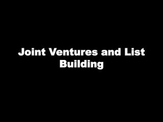 Joint Ventures and List
       Building
 