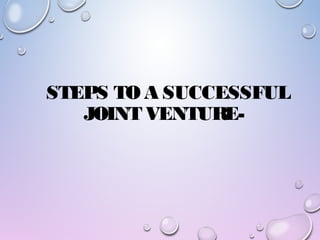 STEPS TO A SUCCESSFUL
JOINT VENTURE-
 