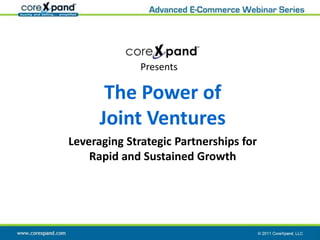 Presents The Power ofJoint Ventures Leveraging Strategic Partnerships for Rapid and Sustained Growth 