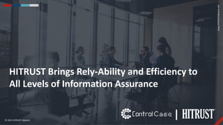 1
www.ControlCase.com | www.HITRUSTAlliance.net | 855.HITRUST (855.448.7878)
© 2021 HITRUST Alliance
www.HITRUSTAlliance.net
HITRUST Brings Rely-Ability and Efficiency to
All Levels of Information Assurance
l
 