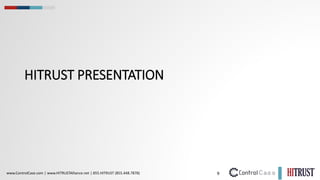 9
www.ControlCase.com | www.HITRUSTAlliance.net | 855.HITRUST (855.448.7878)
HITRUST PRESENTATION
 