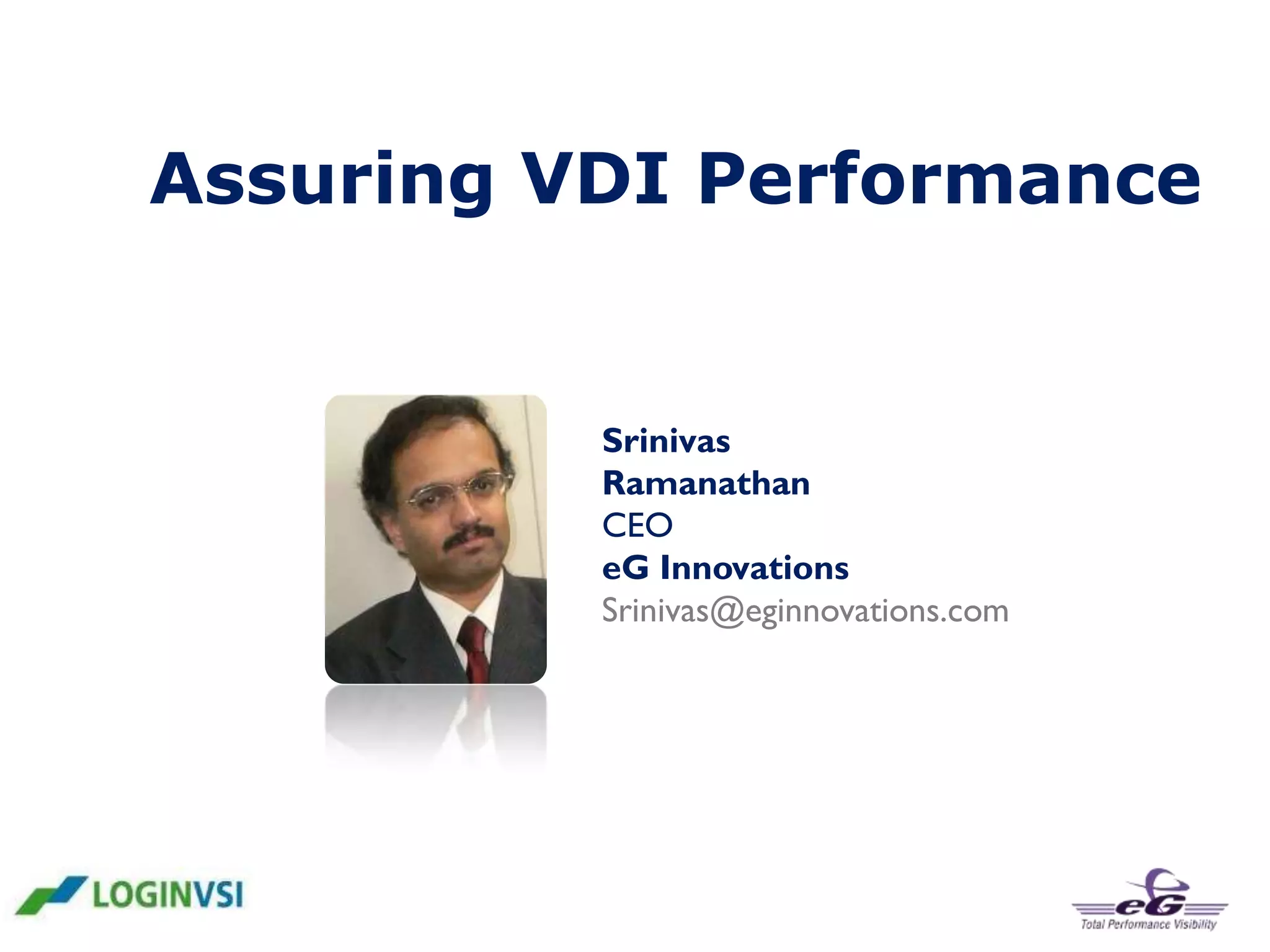 Assuring VDI Performance

Srinivas
Ramanathan
CEO
eG Innovations
Srinivas@eginnovations.com

 
