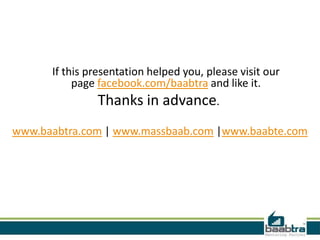 If this presentation helped you, please visit our
page facebook.com/baabtra and like it.
Thanks in advance.
www.baabtra.com | www.massbaab.com |www.baabte.com
 