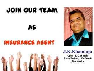 Join our Team
As
Insurance Agent
J.K.Khanduja
CLIA – LIC of India
Sales Trainer, Life Coach
Star Health
 