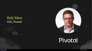 Rob Mee
CEO, Pivotal
#Perform2018
 