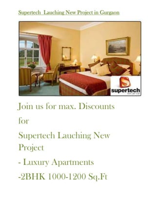 Supertech Lauching New Project in Gurgaon
Join us for max. Discounts
for
Supertech Lauching New
Project
- Luxury Apartments
-2BHK 1000-1200 Sq.Ft
 