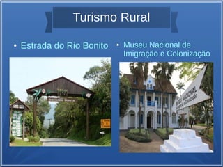 Turismo Rural
● Estrada do Rio Bonito ● Museu Nacional de
Imigração e Colonização
 