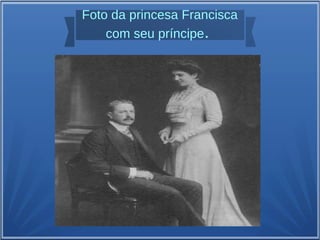 Foto da princesa Francisca
com seu príncipe.
 
