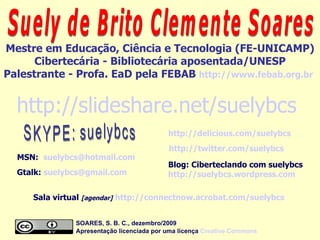 SKYPE: suelybcs Suely de Brito Clemente Soares SOARES, S. B. C., dezembro/2009  Apresentação licenciada por uma licença   ...