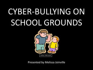 CYBER-BULLYING ON SCHOOL GROUNDS Author: Microsoft Presented by Melissa Joinville 