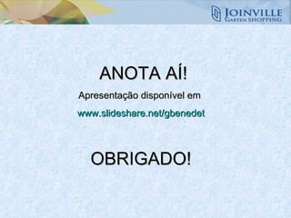 ANOTA AÍ! Apresentação disponível em  www.slideshare.net/gbenedet OBRIGADO! 