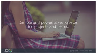 @joiqucom | www.joiqu.com
Simple and powerful workspace
for projects and teams.
 