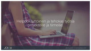 Helppokäyttöinen ja tehokas työtila
projekteille ja tiimeille.
@joiqucom | www.joiqu.com
 